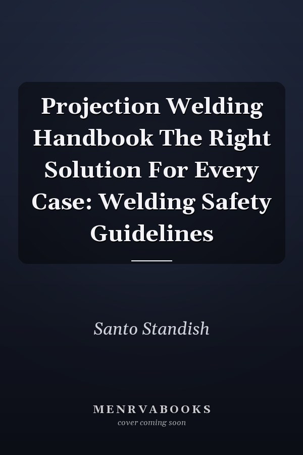 Projection Welding Handbook The Right Solution For Every Case: Welding Safety Guidelines
