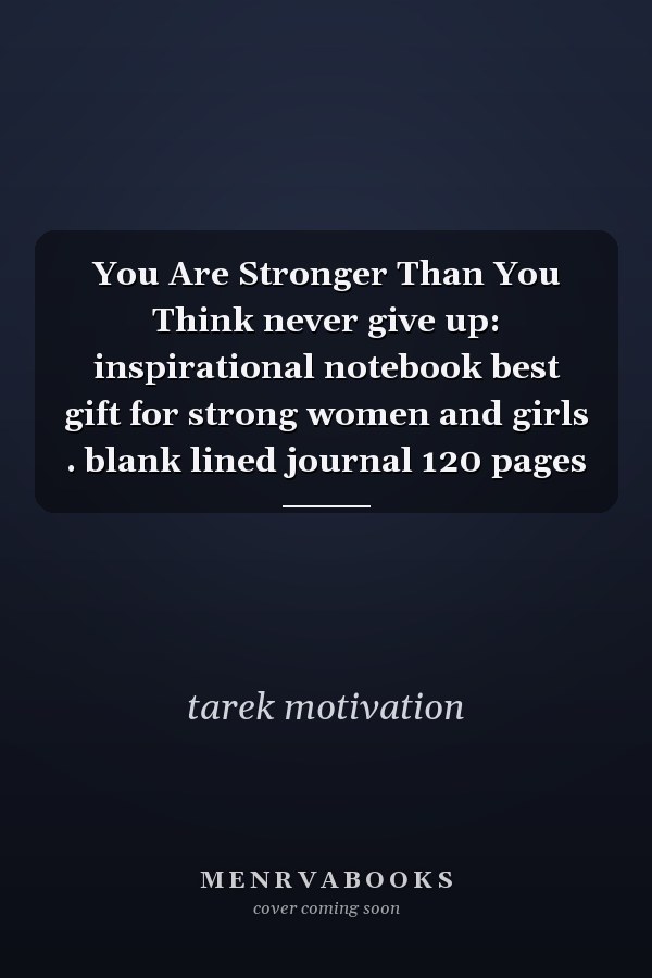 You Are Stronger Than You Think never give up: inspirational notebook best gift for strong women and girls . blank lined journal 120 pages