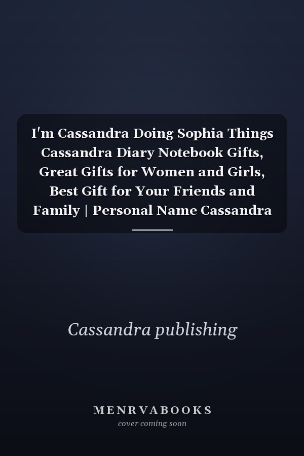 I'm Cassandra Doing Sophia Things Cassandra Diary Notebook Gifts, Great Gifts for Women and Girls, Best Gift for Your Friends and Family | Personal Name Cassandra Journal | Cute and Inspiring Notebook Ready to Write in | Size 6x9 | 110 Pages