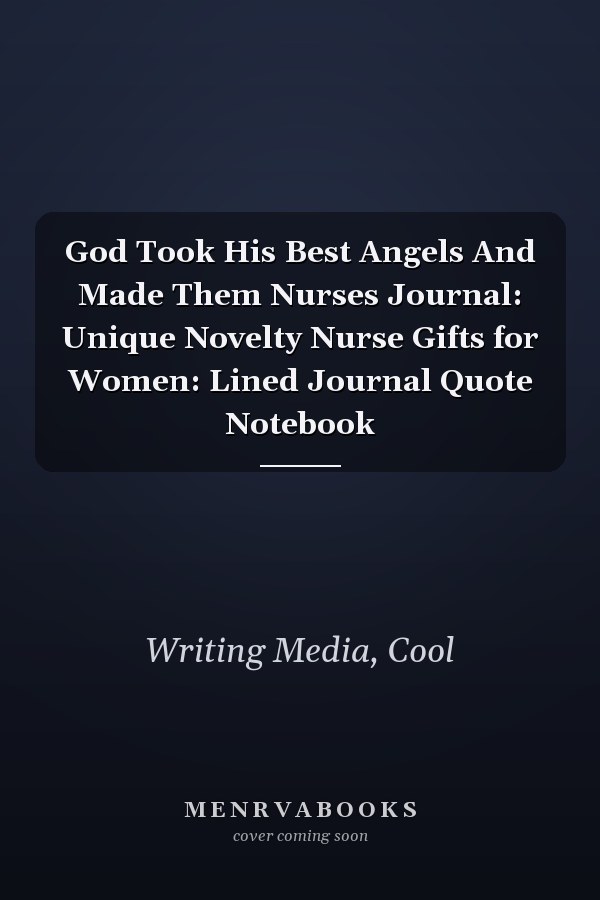 God Took His Best Angels And Made Them Nurses Journal: Unique Novelty Nurse Gifts for Women: Lined Journal Quote Notebook