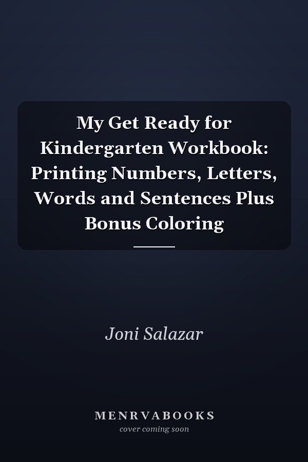 My Get Ready for Kindergarten Workbook: Printing Numbers, Letters, Words and Sentences Plus Bonus Coloring