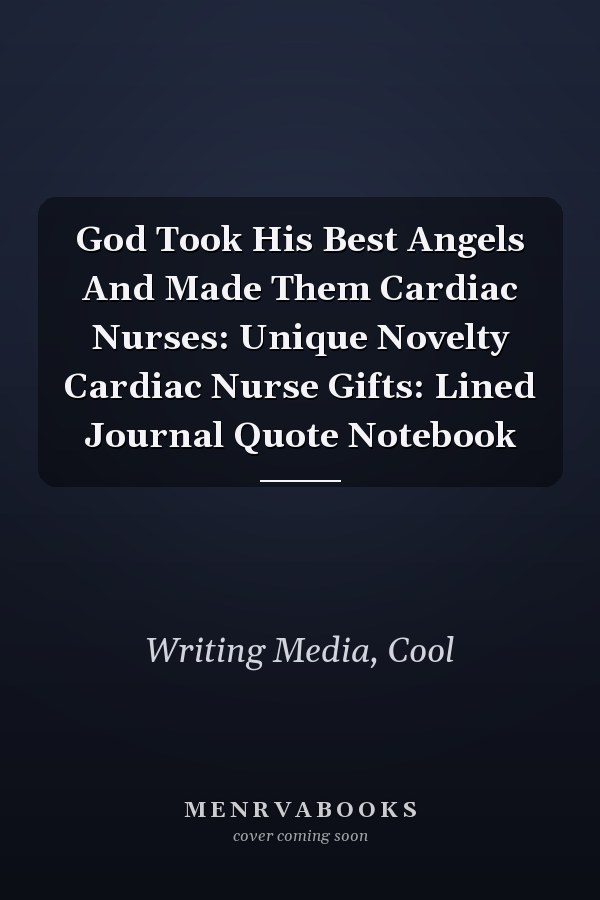 God Took His Best Angels And Made Them Cardiac Nurses: Unique Novelty Cardiac Nurse Gifts: Lined Journal Quote Notebook