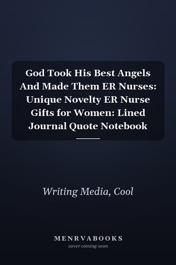 God Took His Best Angels And Made Them ER Nurses: Unique Novelty ER Nurse Gifts for Women: Lined Journal Quote Notebook