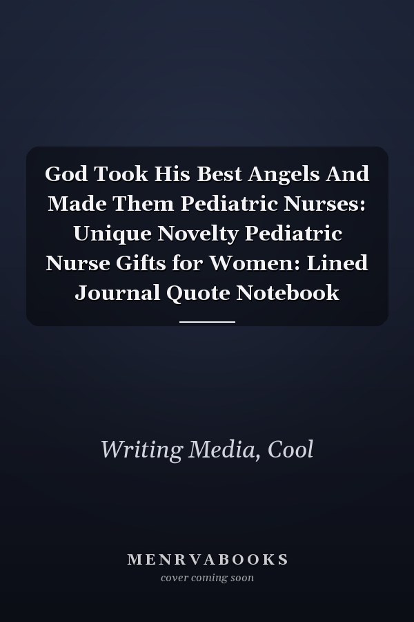God Took His Best Angels And Made Them Pediatric Nurses: Unique Novelty Pediatric Nurse Gifts for Women: Lined Journal Quote Notebook