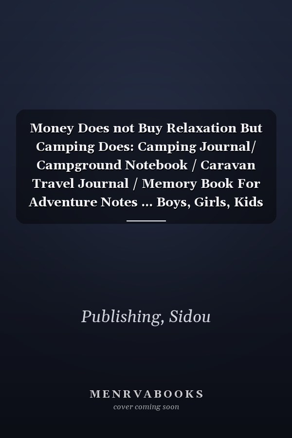 Money Does not Buy Relaxation But Camping Does: Camping Journal/ Campground Notebook / Caravan Travel Journal / Memory Book For Adventure Notes ... Boys, Girls, Kids & Families/ Journal Gift