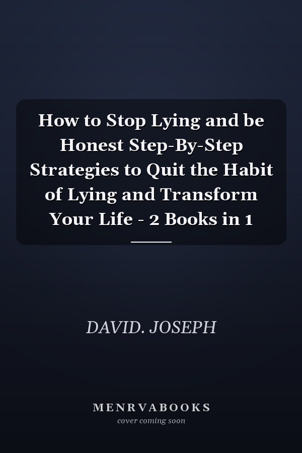 How to Stop Lying and be Honest Step-By-Step Strategies to Quit the Habit of Lying and Transform Your Life - 2 Books in 1