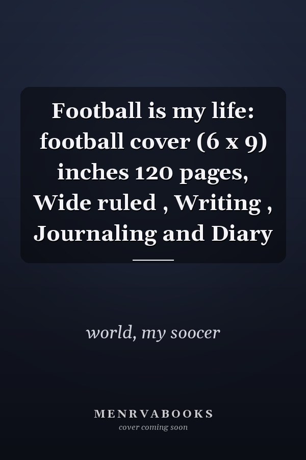 Football is my life: football cover (6 x 9) inches 120 pages, Wide ruled , Writing , Journaling and Diary
