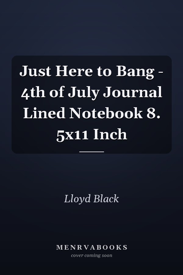 Just Here to Bang - 4th of July Journal Lined Notebook 8. 5x11 Inch