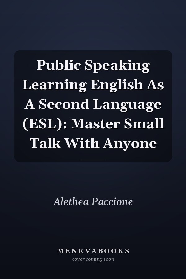 Public Speaking Learning English As A Second Language (ESL): Master Small Talk With Anyone