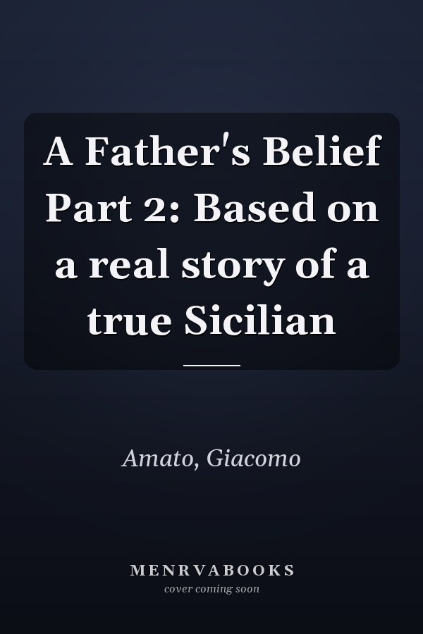 A Father's Belief Part 2: Based on a real story of a true Sicilian