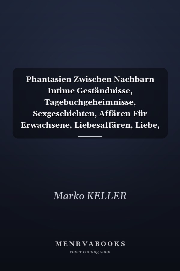 Phantasien Zwischen Nachbarn Intime Geständnisse, Tagebuchgeheimnisse, Sexgeschichten, Affären Für Erwachsene, Liebesaffären, Liebe, Vergnügen, Romantik und Fantasie, Dating