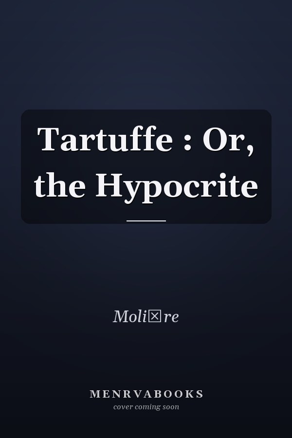Tartuffe : Or, the Hypocrite