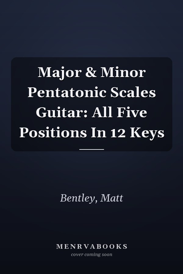 Major & Minor Pentatonic Scales Guitar: All Five Positions In 12 Keys