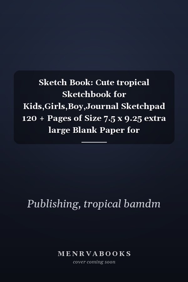 Sketch Book: Cute tropical Sketchbook for Kids,Girls,Boy,Journal Sketchpad 120 + Pages of Size 7.5 x 9.25 extra large Blank Paper for Drawing,Doodling or ... For Kids (Sketchbook for Girls)