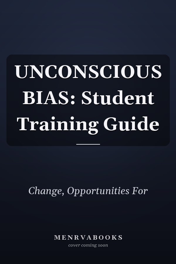 UNCONSCIOUS BIAS: Student Training Guide