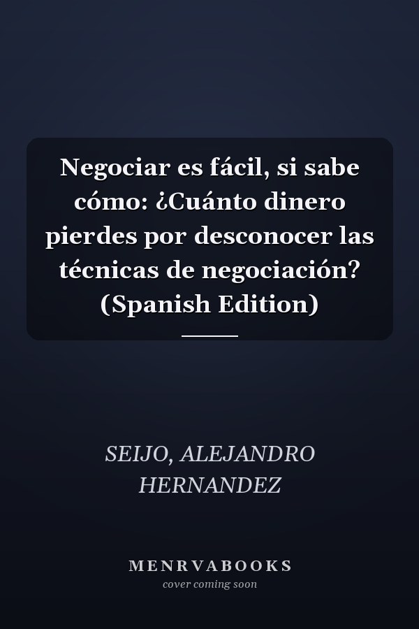 Negociar es fácil, si sabe cómo: ¿Cuánto dinero pierdes por desconocer las técnicas de negociación? (Spanish Edition)