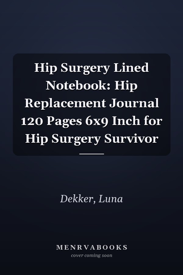 Hip Surgery Lined Notebook: Hip Replacement Journal 120 Pages 6x9 Inch for Hip Surgery Survivor