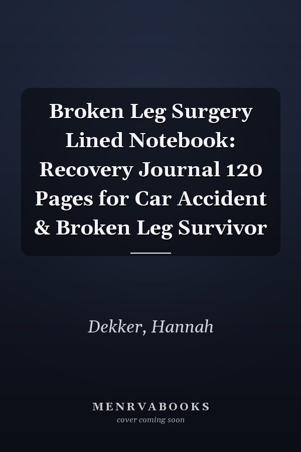 Broken Leg Surgery Lined Notebook: Recovery Journal 120 Pages for Car Accident & Broken Leg Survivor