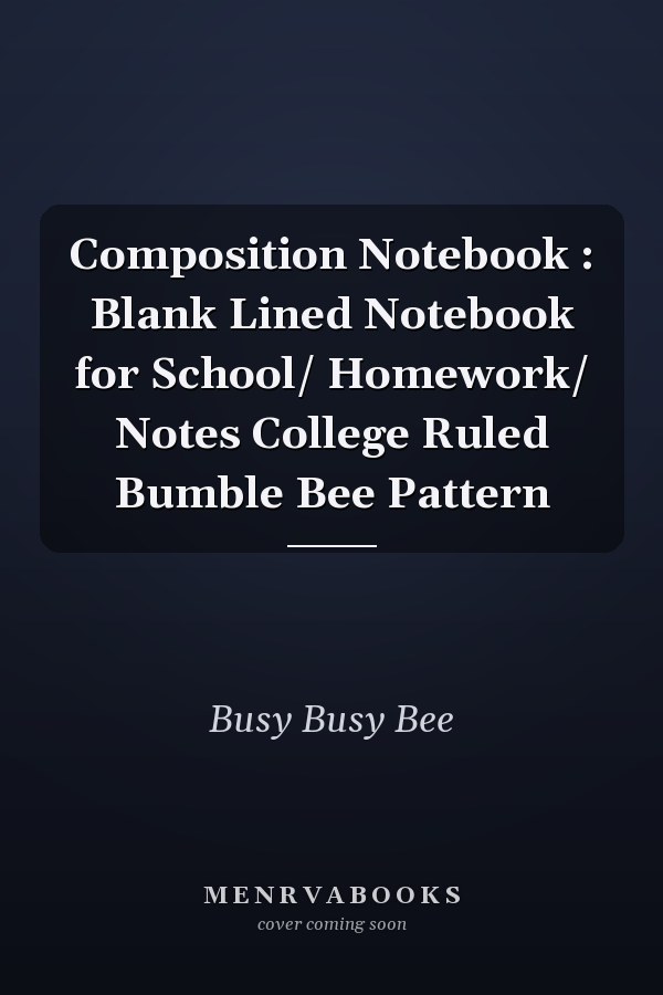 Composition Notebook : Blank Lined Notebook for School/ Homework/ Notes College Ruled Bumble Bee Pattern