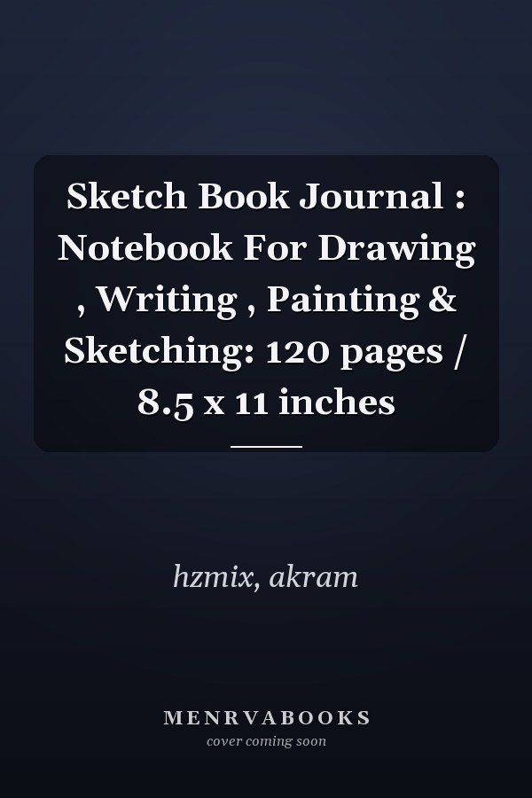 Sketch Book Journal : Notebook For Drawing , Writing , Painting & Sketching: 120 pages / 8.5 x 11 inches