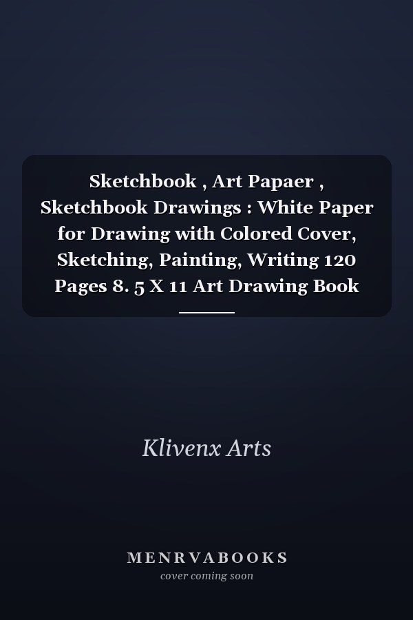 Sketchbook , Art Papaer , Sketchbook Drawings : White Paper for Drawing with Colored Cover, Sketching, Painting, Writing 120 Pages 8. 5 X 11 Art Drawing Book for Kids and Adults
