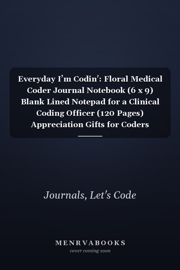 Everyday I’m Codin': Floral Medical Coder Journal Notebook (6 x 9) Blank Lined Notepad for a Clinical Coding Officer (120 Pages) Appreciation Gifts for Coders