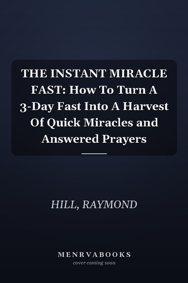 THE INSTANT MIRACLE FAST: How To Turn A 3-Day Fast Into A Harvest Of Quick Miracles and Answered Prayers