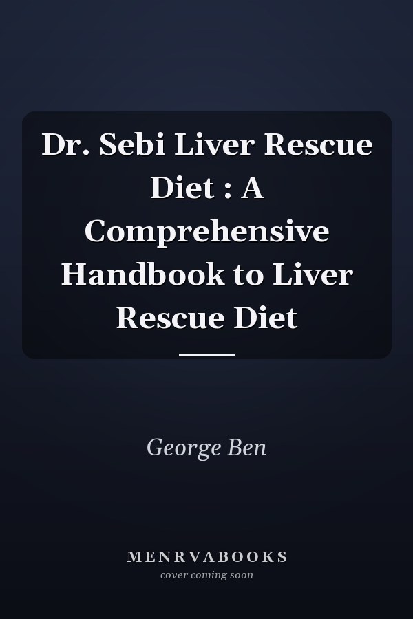 Dr. Sebi Liver Rescue Diet : A Comprehensive Handbook to Liver Rescue Diet