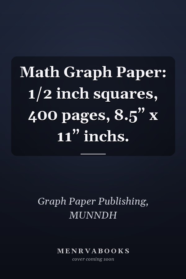Math Graph Paper: 1/2 inch squares, 400 pages, 8.5” x 11” inchs.