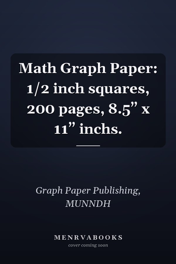 Math Graph Paper: 1/2 inch squares, 200 pages, 8.5” x 11” inchs.