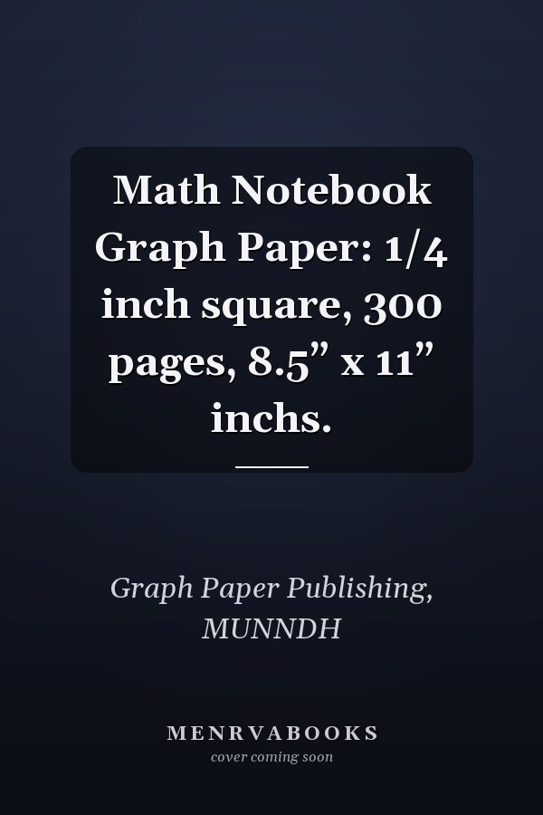 Math Notebook Graph Paper: 1/4 inch square, 300 pages, 8.5” x 11” inchs.