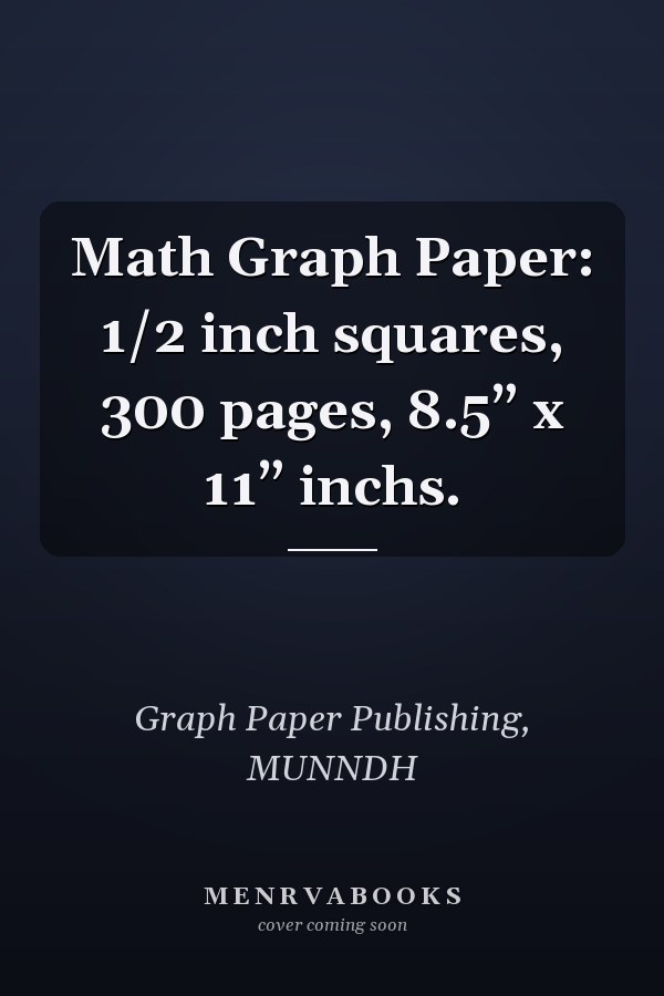Math Graph Paper: 1/2 inch squares, 300 pages, 8.5” x 11” inchs.