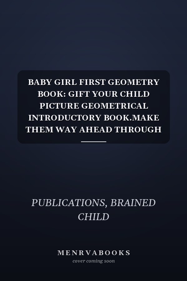 BABY GIRL FIRST GEOMETRY BOOK: GIFT YOUR CHILD PICTURE GEOMETRICAL INTRODUCTORY BOOK.MAKE THEM WAY AHEAD THROUGH ILLUSTRATIVE AND SMART PRESENTATION WITH 3D PICTURES ON VARIOUS DIMENSIONAL GEOMETRY