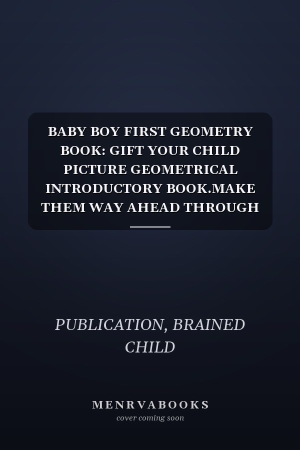 BABY BOY FIRST GEOMETRY BOOK: GIFT YOUR CHILD PICTURE GEOMETRICAL INTRODUCTORY BOOK.MAKE THEM WAY AHEAD THROUGH ILLUSTRATIVE AND SMART PRESENTATION WITH 3D PICTURES ON VARIOUS DIMENSIONAL GEOMETRY