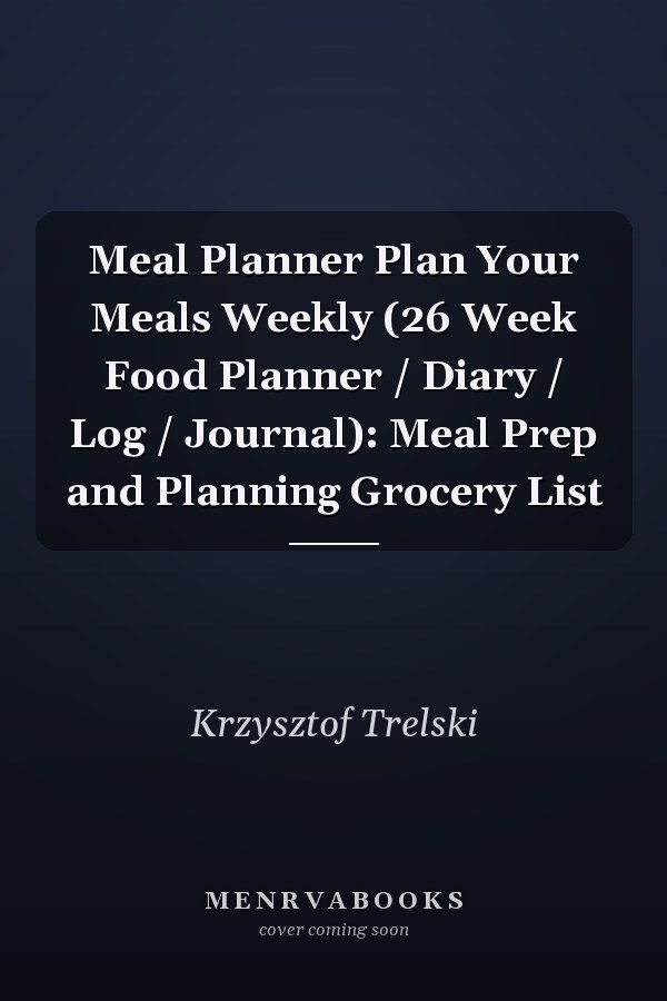 Meal Planner Plan Your Meals Weekly (26 Week Food Planner / Diary / Log / Journal): Meal Prep and Planning Grocery List