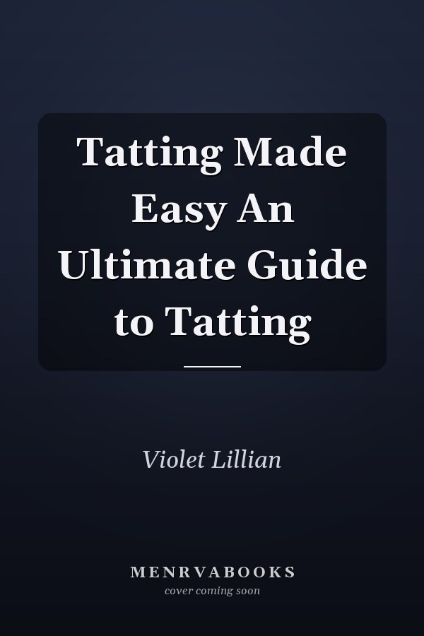 Tatting Made Easy An Ultimate Guide to Tatting