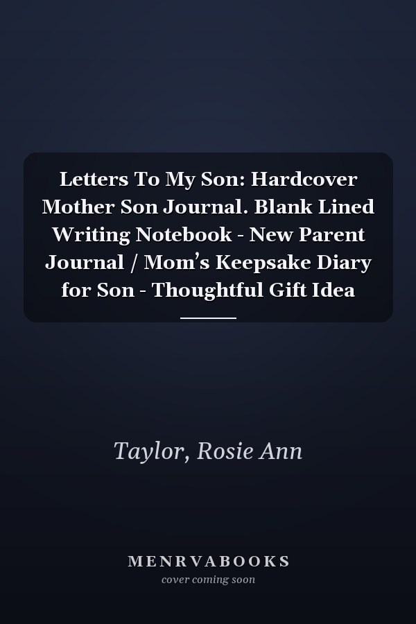 Letters To My Son: Hardcover Mother Son Journal. Blank Lined Writing Notebook - New Parent Journal / Mom’s Keepsake Diary for Son - Thoughtful Gift Idea