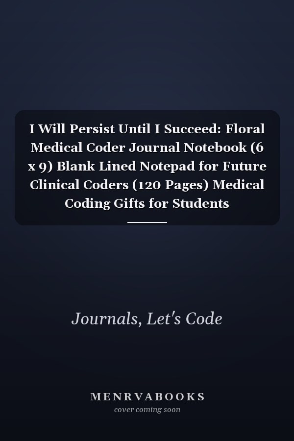I Will Persist Until I Succeed: Floral Medical Coder Journal Notebook (6 x 9) Blank Lined Notepad for Future Clinical Coders (120 Pages) Medical Coding Gifts for Students