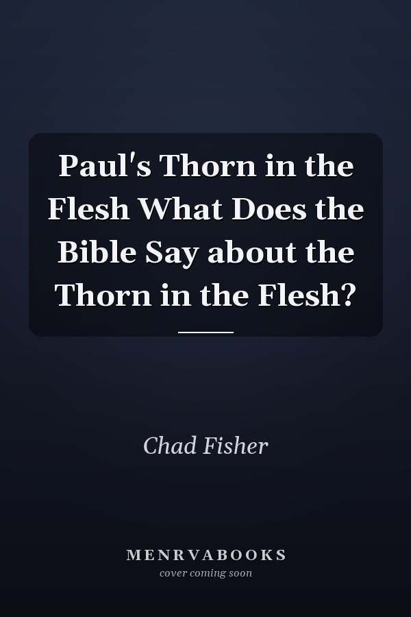 Paul's Thorn in the Flesh What Does the Bible Say about the Thorn in the Flesh?