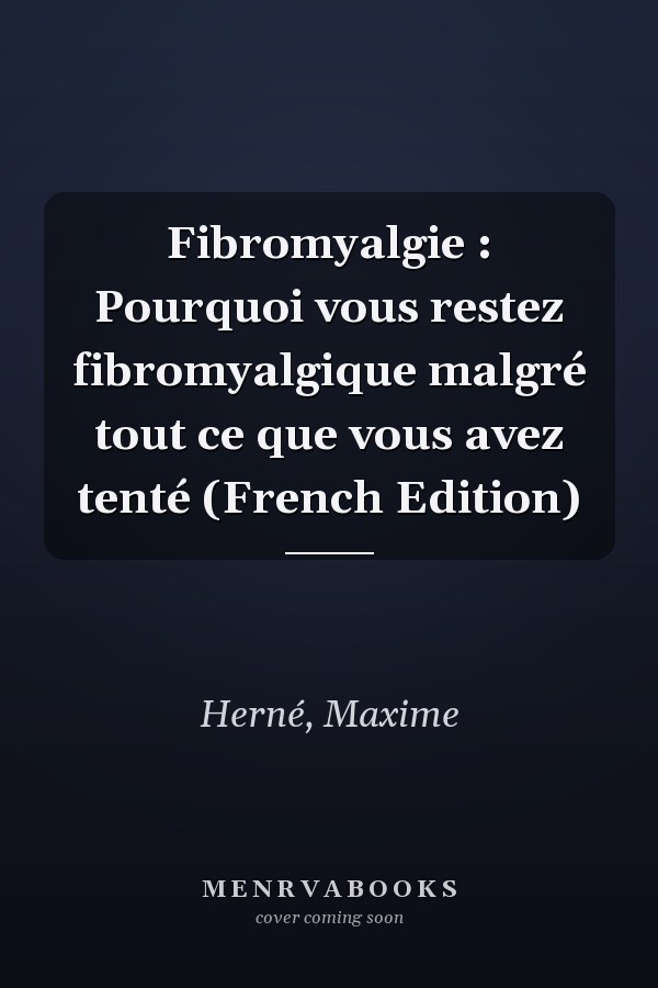 Fibromyalgie : Pourquoi vous restez fibromyalgique malgré tout ce que vous avez tenté (French Edition)