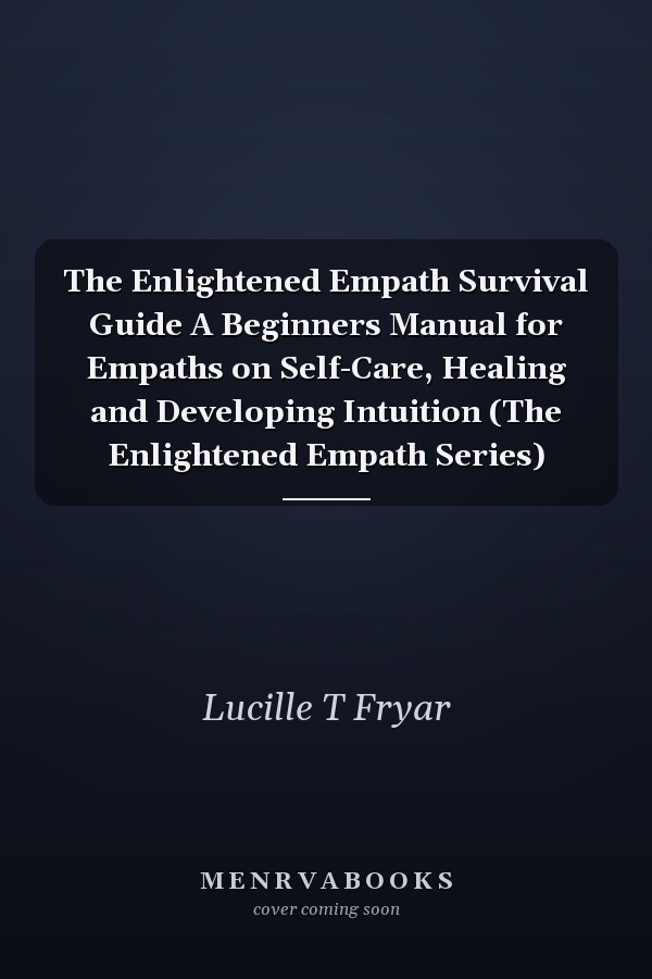 The Enlightened Empath Survival Guide A Beginners Manual for Empaths on Self-Care, Healing and Developing Intuition (The Enlightened Empath Series)