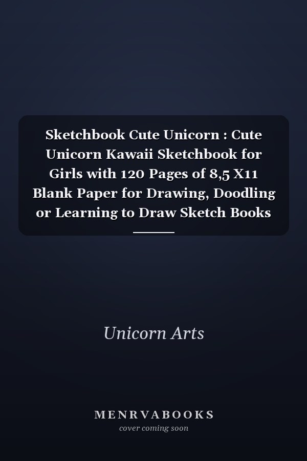 Sketchbook Cute Unicorn : Cute Unicorn Kawaii Sketchbook for Girls with 120 Pages of 8,5 X11 Blank Paper for Drawing, Doodling or Learning to Draw Sketch Books for Kids