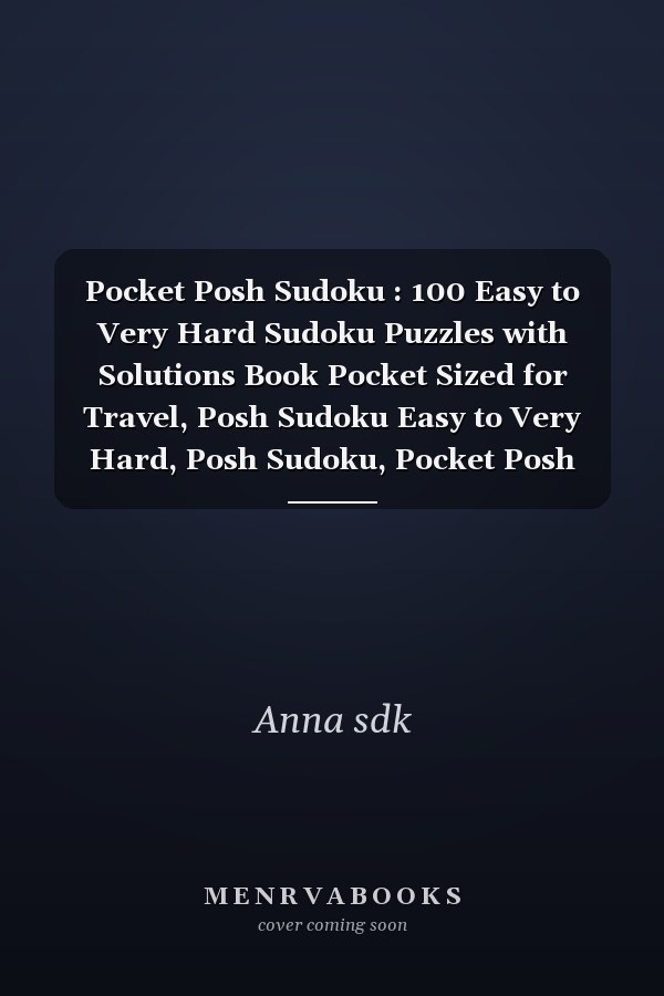 Pocket Posh Sudoku : 100 Easy to Very Hard Sudoku Puzzles with Solutions Book Pocket Sized for Travel, Posh Sudoku Easy to Very Hard, Posh Sudoku, Pocket Posh Easy to Very Hard Sudoku ,sudoku Small Book Easy to Very Hard