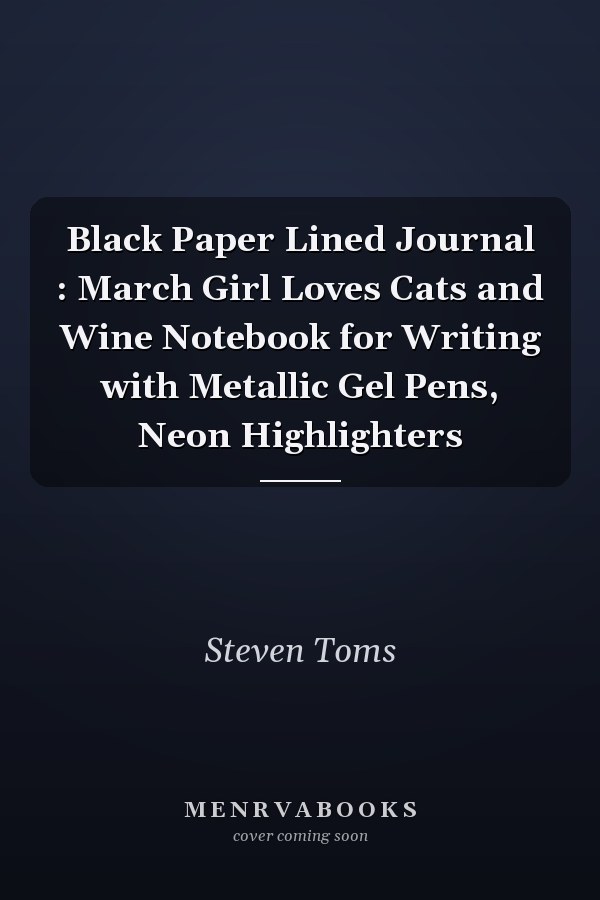 Black Paper Lined Journal : March Girl Loves Cats and Wine Notebook for Writing with Metallic Gel Pens, Neon Highlighters