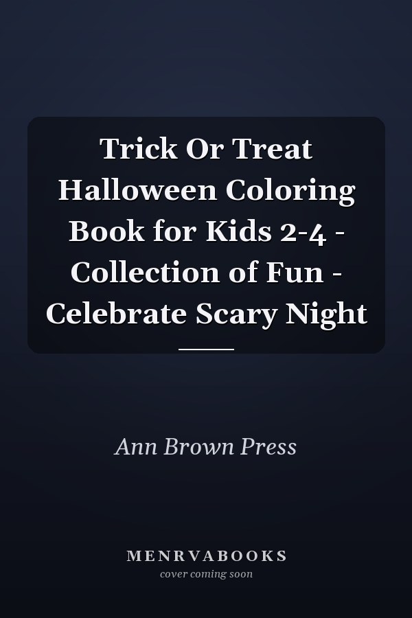 Trick Or Treat Halloween Coloring Book for Kids 2-4 - Collection of Fun - Celebrate Scary Night