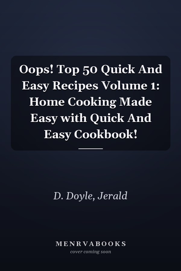 Oops! Top 50 Quick And Easy Recipes Volume 1: Home Cooking Made Easy with Quick And Easy Cookbook!
