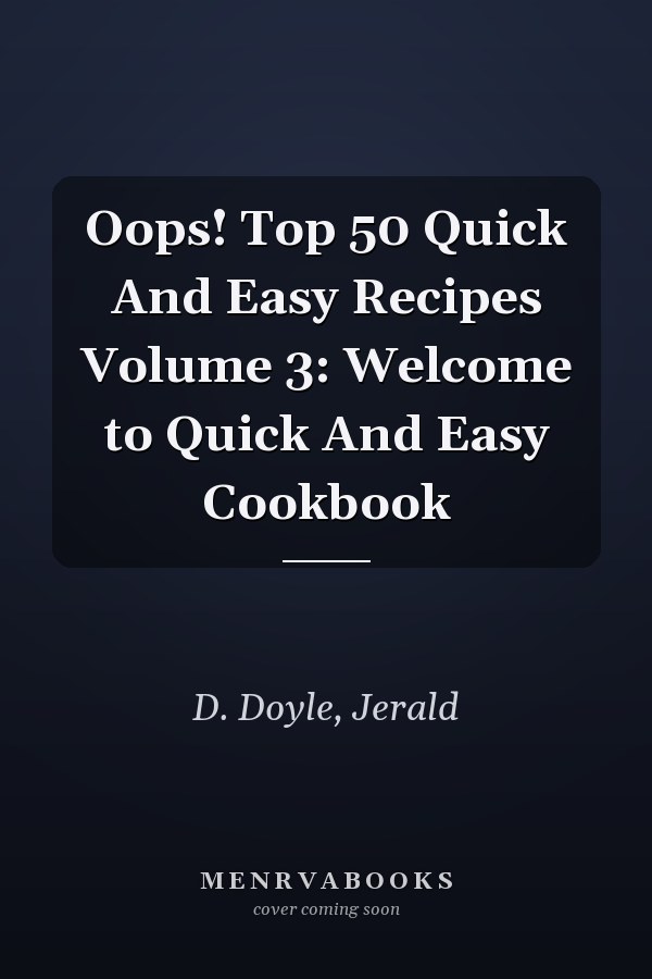 Oops! Top 50 Quick And Easy Recipes Volume 3: Welcome to Quick And Easy Cookbook