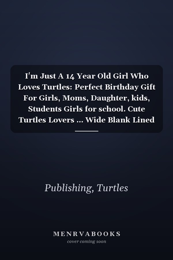 I'm Just A 14 Year Old Girl Who Loves Turtles: Perfect Birthday Gift For Girls, Moms, Daughter, kids, Students Girls for school. Cute Turtles Lovers ... Wide Blank Lined ,Size 6x9, Matte Finish