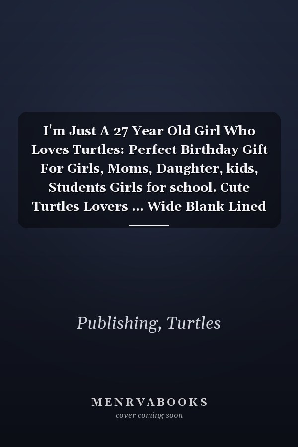 I'm Just A 27 Year Old Girl Who Loves Turtles: Perfect Birthday Gift For Girls, Moms, Daughter, kids, Students Girls for school. Cute Turtles Lovers ... Wide Blank Lined ,Size 6x9, Matte Finish