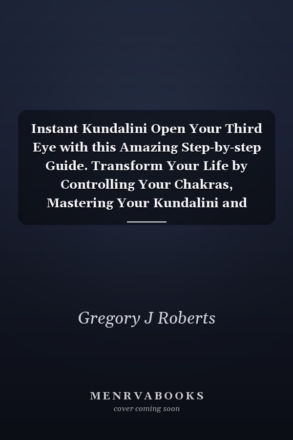 Instant Kundalini Open Your Third Eye with this Amazing Step-by-step Guide. Transform Your Life by Controlling Your Chakras, Mastering Your Kundalini and Enhancing Your Intuition.